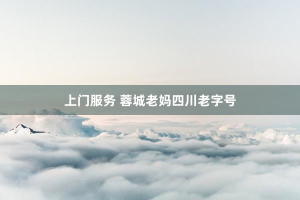 上门服务 蓉城老妈四川老字号