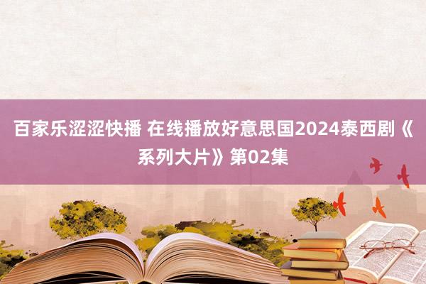 百家乐涩涩快播 在线播放好意思国2024泰西剧《系列大片》第02集