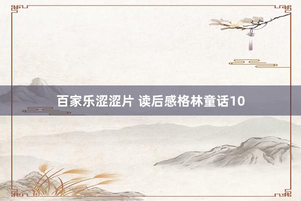 百家乐涩涩片 读后感格林童话10