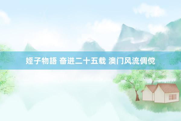 姪子物語 奋进二十五载 澳门风流倜傥