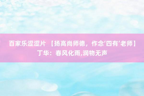 百家乐涩涩片 【扬高尚师德，作念‘四有’老师】丁华：春风化雨，润物无声