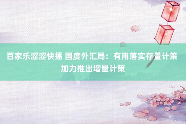 百家乐涩涩快播 国度外汇局：有用落实存量计策 加力推出增量计策