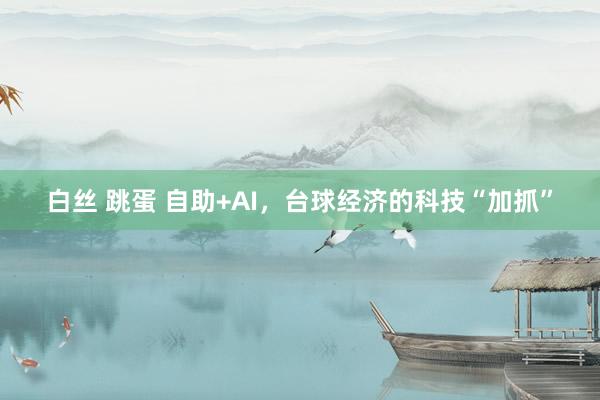 白丝 跳蛋 自助+AI，台球经济的科技“加抓”
